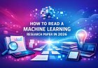 How to Read a Machine Learning Research Paper in 2026
